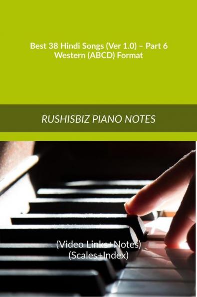 Best 38 Hindi Songs (Ver 1.0) – Part 6 - Western (ABCD) Format: RUSHISBIZ PIANO NOTES - (Video Links+Notes+Scales+Index) - MEDIUM SIZE (6X9 BOOK)