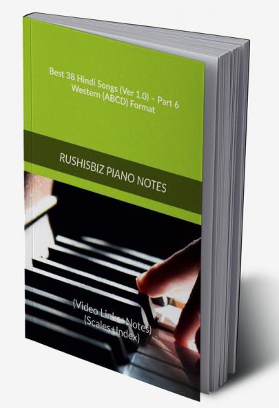 Best 38 Hindi Songs (Ver 1.0) – Part 6 - Western (ABCD) Format: RUSHISBIZ PIANO NOTES - (Video Links+Notes+Scales+Index) - MEDIUM SIZE (6X9 BOOK)