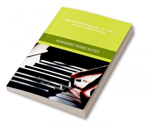 Best 38 Hindi Songs (Ver 1.0) – Part 6 - Western (ABCD) Format: RUSHISBIZ PIANO NOTES - (Video Links+Notes+Scales+Index) - MEDIUM SIZE (6X9 BOOK)