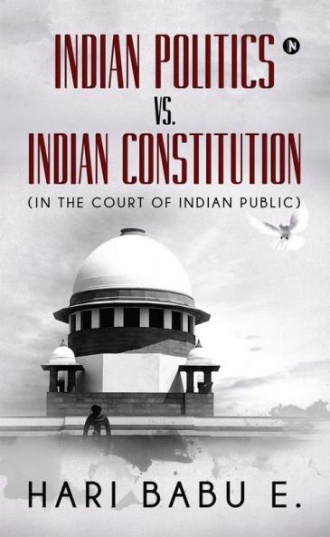 Indian Politics Vs. Indian Constitution : (In The Court Of Indian Public)