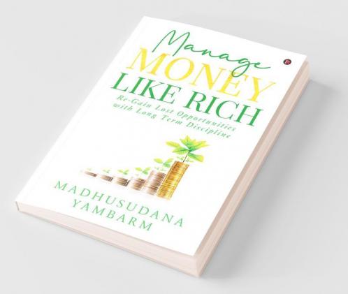 Manage Money Like Rich: Re-Gain Lost Opportunities With Long Term Discipline