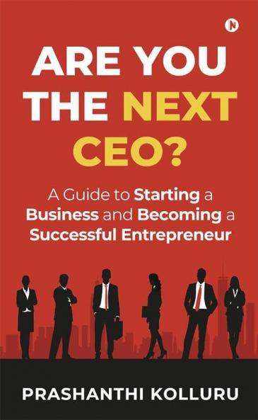 Are You The Next Ceo?: A Guide To Starting A Business And Becoming A Successful Entrepreneur