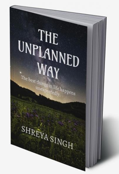 THE UNPLANNED WAY : The best things in life happens unexpectedly.