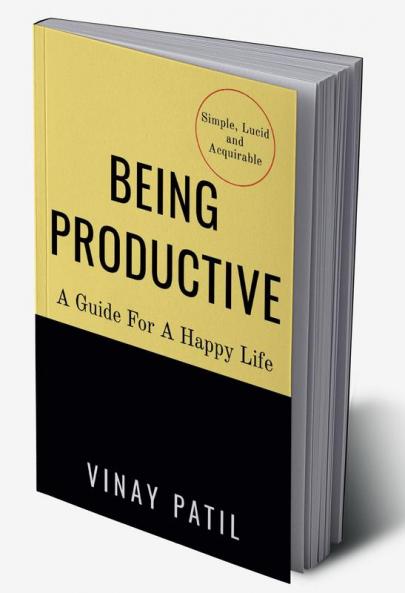BEING PRODUCTIVE : A Guide For A Happy Life