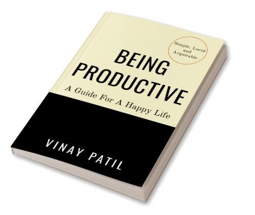 BEING PRODUCTIVE : A Guide For A Happy Life
