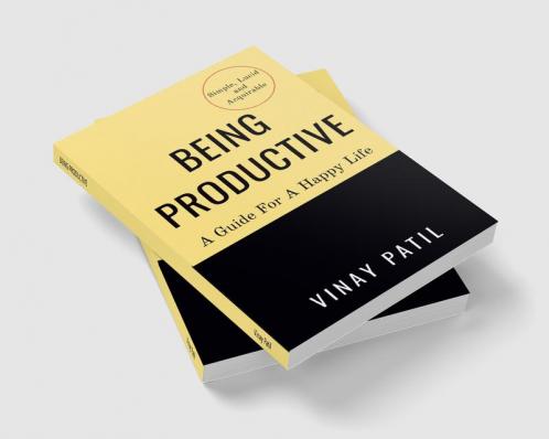 BEING PRODUCTIVE : A Guide For A Happy Life
