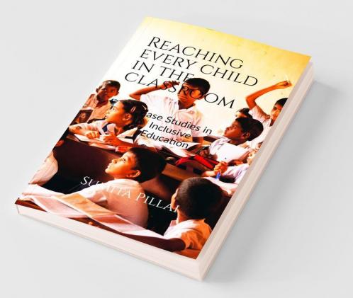 Reaching Every Child In The Classroom: Case Studies In Inclusive Education - A Handbook For Teachers