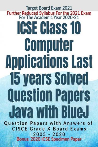 Icse Class 10 Computer Applications Last 15 Years Solved Question Papers For Java With Bluej Year 2020-2021 : Question Papers With Answers Of Cisce Grade X Board Exams 2005 - 2020