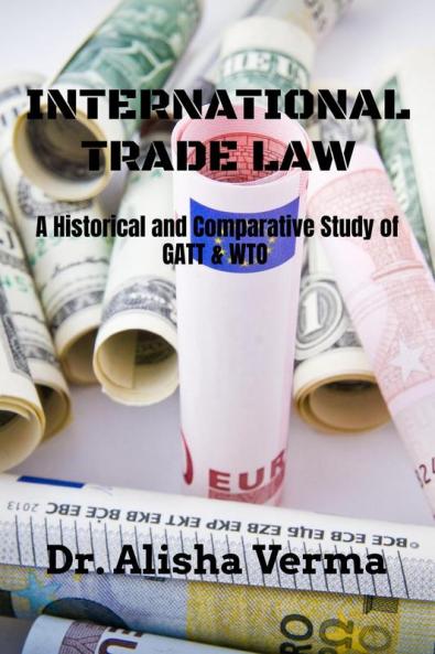 INTERNATIONAL TRADE LAW: A HISTORICAL AND COMPARATIVE STUDY OF GATT & WTO