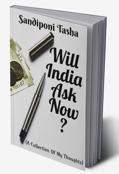 Will India Ask Now ? : (A Collection of My Thoughts)