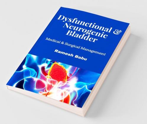 Dysfunctional & Neurogenic Bladder: Medical & Surgical Management: Medical And Surgical Management