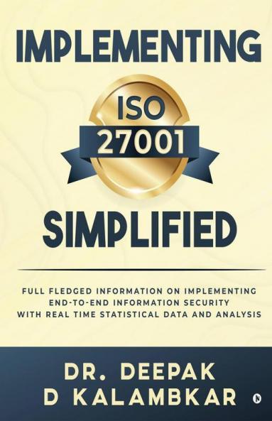 Implementing Iso 27001 Simplified : Full Fledged Information On Implementing End-To-End Information Security With Real Time Statistical Data And Analysis