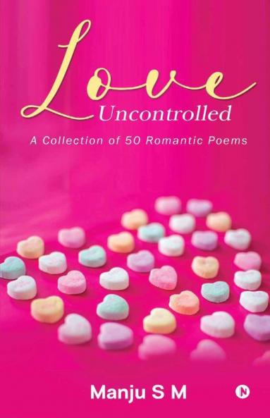Love Uncontrolled : A Collection Of 50 Romantic Poems
