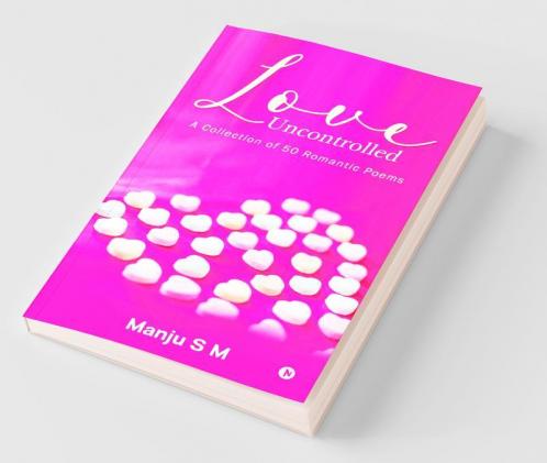 Love Uncontrolled : A Collection Of 50 Romantic Poems