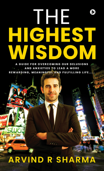 The Highest Wisdom : A guide for overcoming our delusions and anxieties to lead a more rewarding meaningful and fulfilling life…..
