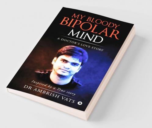 My Bloody Bipolar Mind A Doctor'S Love Story