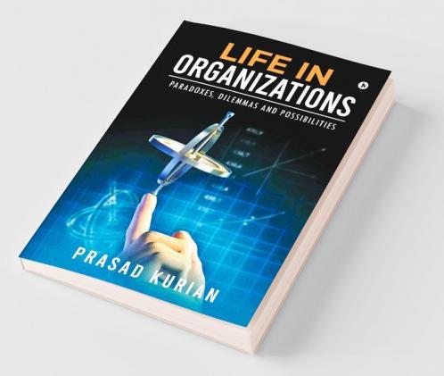 Life In Organizations : Paradoxes Dilemmas And Possibilities
