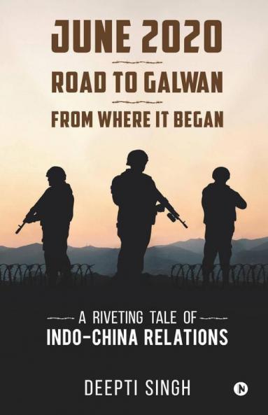 June 2020 - Road To Galwan - From Where It Began: A Riveting Tale Of Indo-China Relations