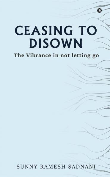 Ceasing to Disown : The Vibrance in Not Letting Go