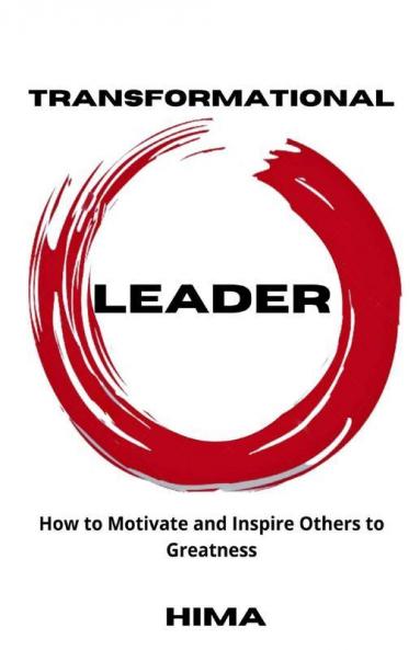 Transformational Leader: How To Motivate And Inspire Others To Greatness