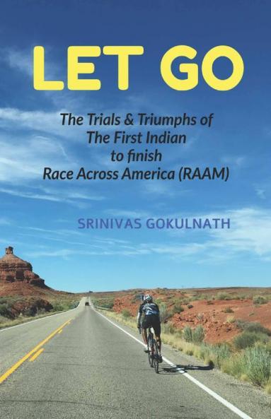Let Go : The Trials And Triumphs Of The First Indian To Finish Race Across America (Raam)