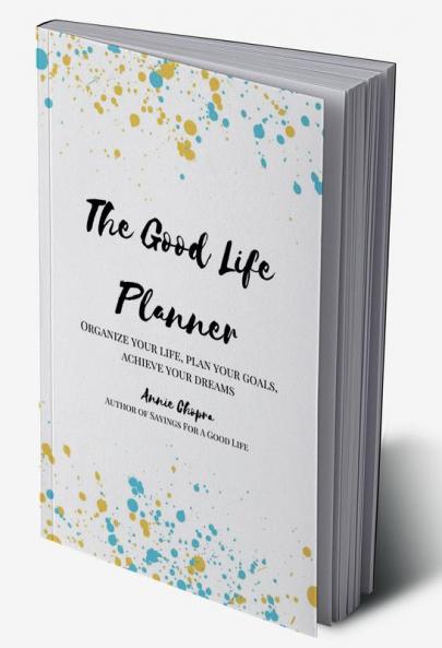 The Good Life Planner : Organize your life Plan your goals Achieve your dreams
