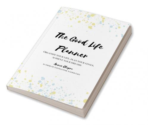 The Good Life Planner : Organize your life Plan your goals Achieve your dreams