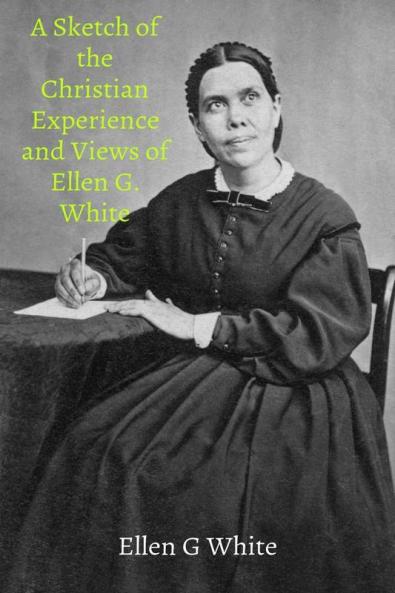 A Sketch of the Christian Experience and Views of Ellen G. White