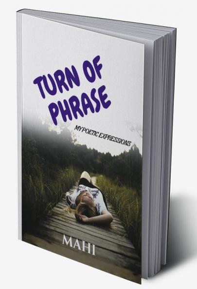 Turn Of Phrase : My Poetic Expressions