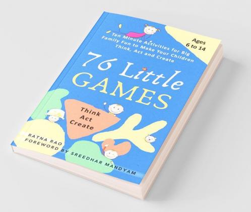 76 Little Games : Ten Minute Activities For Big Family Fun To Make Your Children Think Act And Create