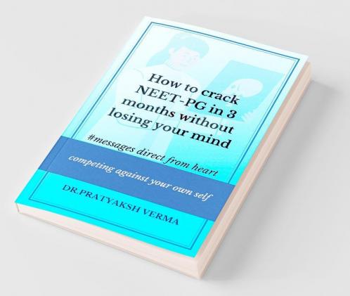 How To Crack Neet-Pg In 3 Months Without Losing Your Mind A Book For Medical Pg Aspirants On How To Give A Tough Fight During This Last Phase Of Preparation.