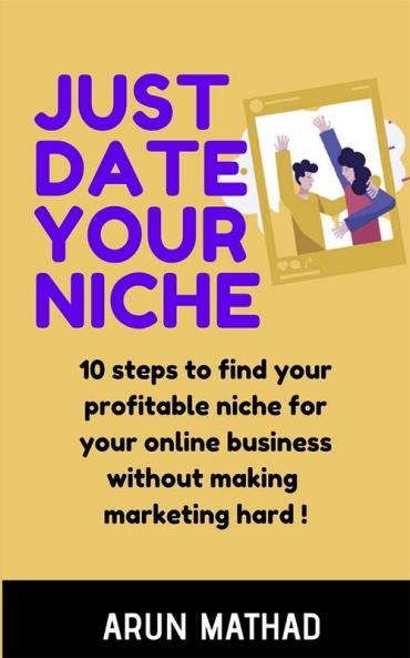 JUST DATE YOUR NICHE : 10 steps to find your profitable niche for your online business without making marketing hard!