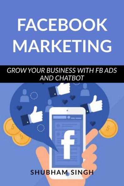 Facebook Marketing: Grow Your Business With Fb Ads And Chatbot