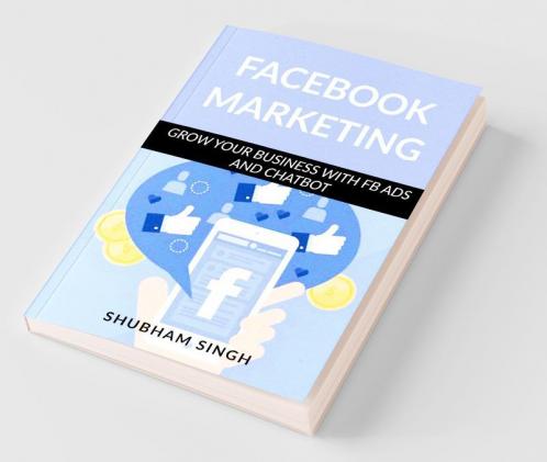 Facebook Marketing: Grow Your Business With Fb Ads And Chatbot