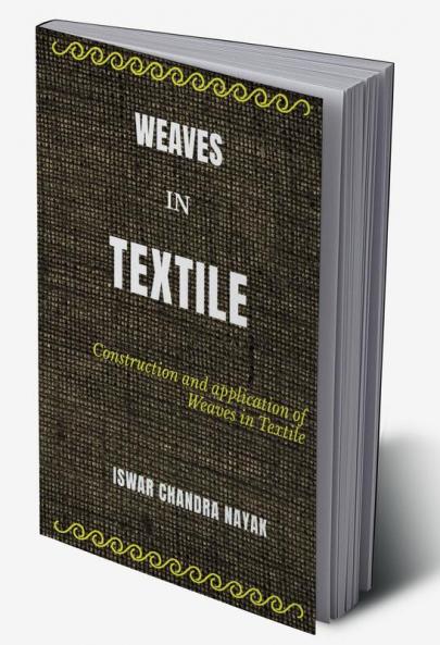 WEAVES IN TEXTILE: Construction and Applications of Weaves in Textile