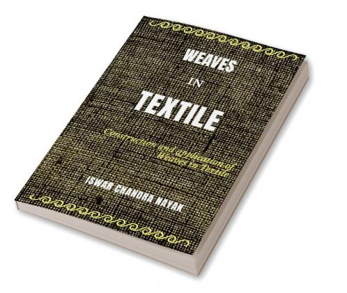 WEAVES IN TEXTILE: Construction and Applications of Weaves in Textile