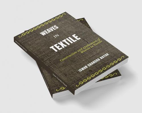 WEAVES IN TEXTILE: Construction and Applications of Weaves in Textile