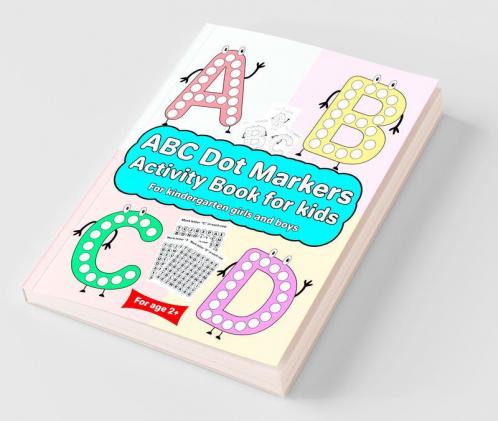Abc Dot Markers Activity Book For Kids For Kindergarten Girls Boys: Dot Markers Abc Book With Easy Guided Big Dots For 2+ Age