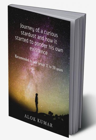 Journey of a curious startdust and how it started to ponder his own existence : Recommended to age group 12 to 20 years.