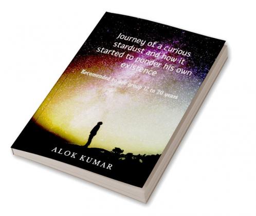 Journey of a curious startdust and how it started to ponder his own existence : Recommended to age group 12 to 20 years.