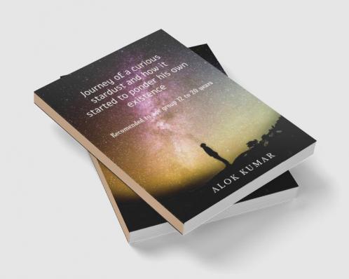 Journey of a curious startdust and how it started to ponder his own existence : Recommended to age group 12 to 20 years.