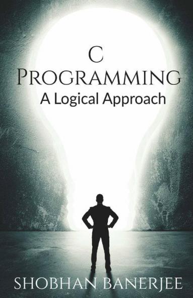 C Programming : A Logical Approach