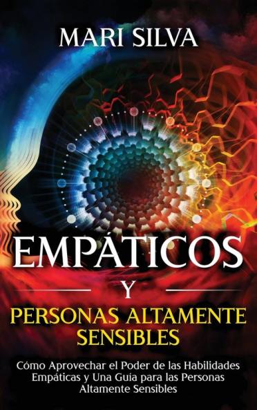 Empaticos y personas altamente sensibles: Cómo aprovechar el poder de las habilidades empáticas y una guía para las personas altamente sensibles