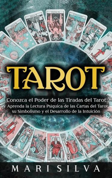 Tarot: Conozca el poder de las tiradas del Tarot y aprenda la lectura psíquica de las cartas del Tarot su simbolismo y el desarrollo de la intuición
