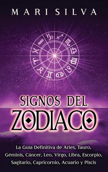 Signos del Zodiaco: La guía definitiva de Aries Tauro Géminis Cáncer Leo Virgo Libra Escorpio Sagitario Capricornio Acuario y Piscis