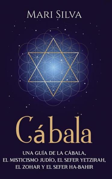 Cábala (Spanish Edition): Una Guía De La Cábala, El Misticismo Judío, El Sefer Yetzirah, El Zohar Y El Sefer Ha-Bahir