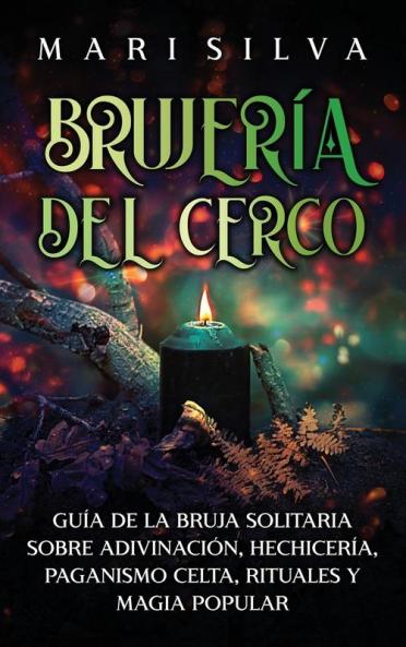 Brujería Del Cerco: Guía De La Bruja Solitaria Sobre Adivinación, Hechicería, Paganismo Celta, Rituales Y Magia Popular (Espiritualidad Celta)