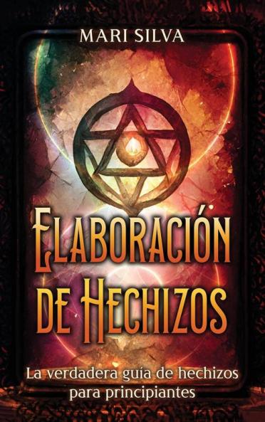 Elaboración De Hechizos: La Verdadera Guía De Hechizos Para Principiantes (Hechizos Mágicos) (Spanish Edition)
