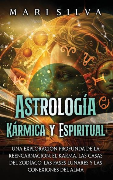 Astrología Kármica: La guía definitiva de la reencarnación, el karma, las casas astrológicas, los signos del Zodíaco y las fases lunares (Astrología de los signos del zodiaco) (Spanish Edition)