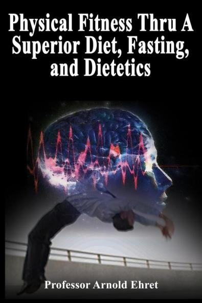 Physical Fitness Thru A Superior Diet Fasting and Dietetics